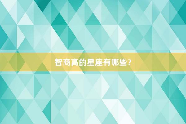 智商高的星座有哪些？