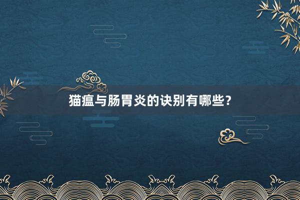 猫瘟与肠胃炎的诀别有哪些？